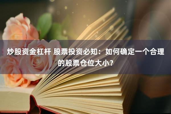 炒股资金杠杆 股票投资必知：如何确定一个合理的股票仓位大小？