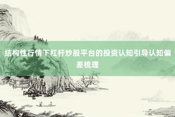 结构性行情下杠杆炒股平台的投资认知引导认知偏差梳理